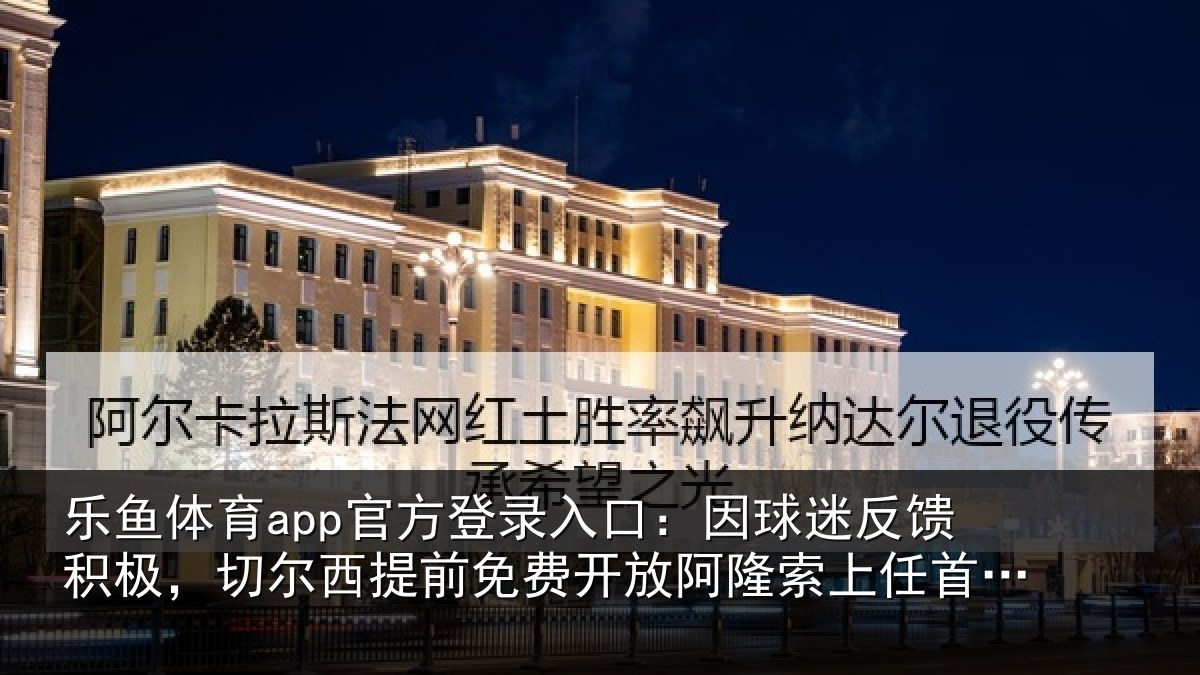 乐鱼体育app官方登录入口:因球相关情况提前相关情况任首次专访